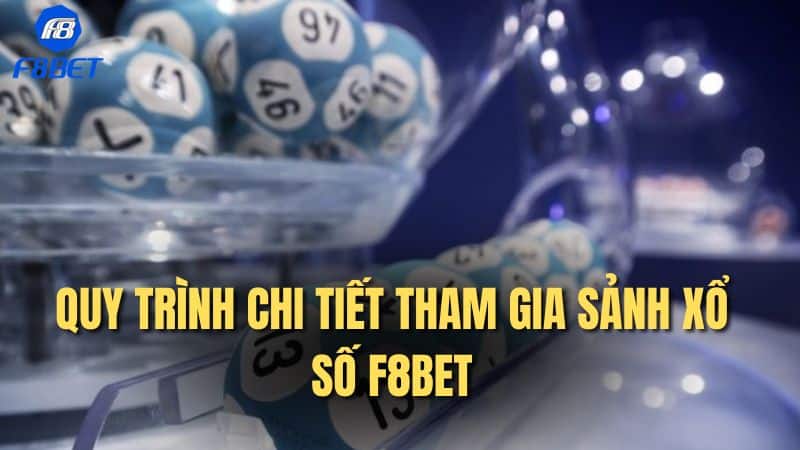 Quy trình chi tiết tham gia sảnh xổ số F8bet