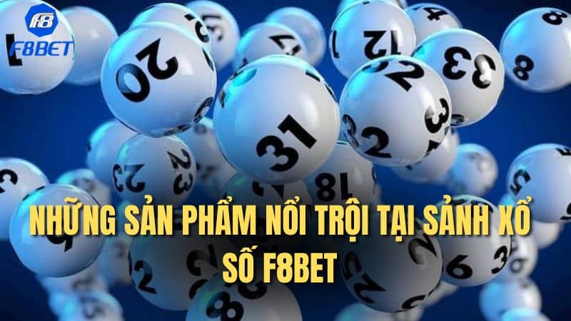 Những sản phẩm nổi trội tại sảnh xổ số F8bet