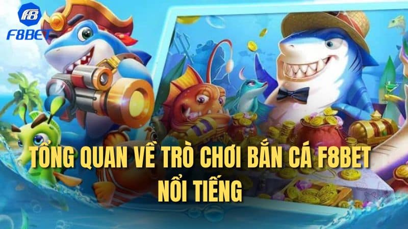 Tổng quan về trò chơi Bắn cá F8bet nổi tiếng 