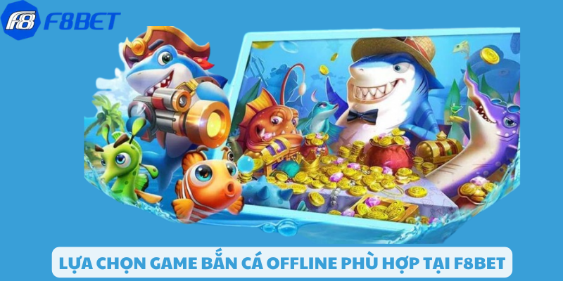 Đa dạng game bắn cá offline tại F8bet