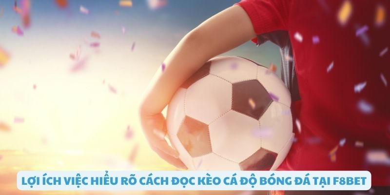 Lợi ích việc hiểu cách đọc kèo cá độ bóng đá F8bet