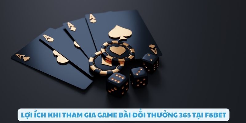 Những tiện ích khi chơi game bài đổi thưởng 365 tại F8bet