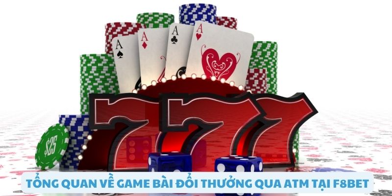 Tổng quan về game bài đổi thưởng qua ATM