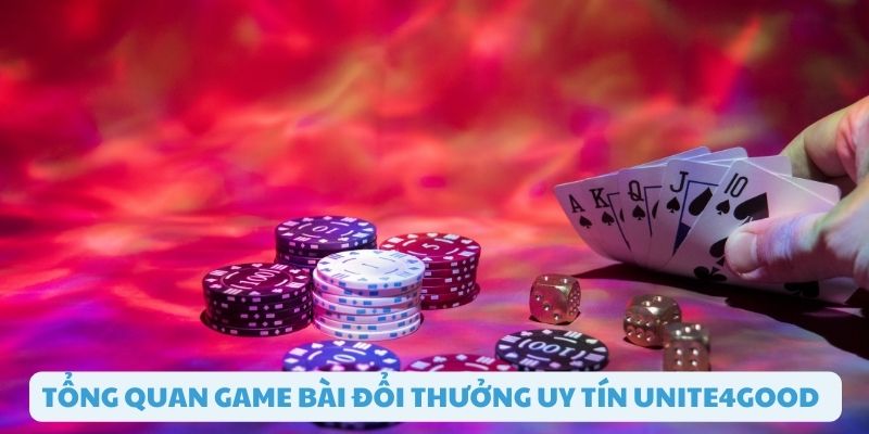 Tổng quan game bài đổi thưởng uy tín unite4good