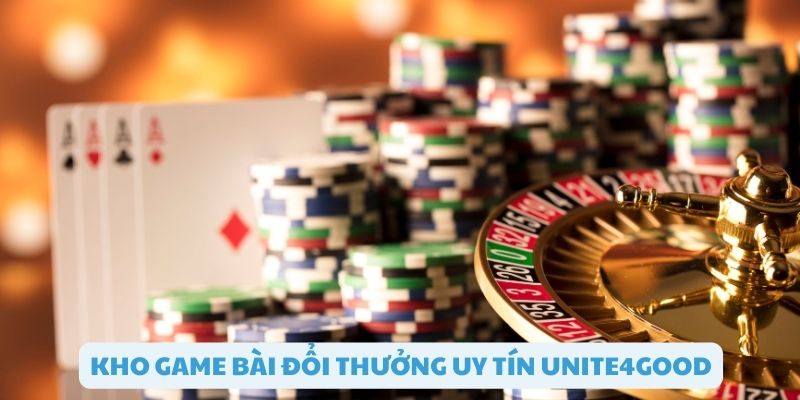 Trải nghiệm kho game bài đổi thưởng uy tín Unite4good hấp dẫn