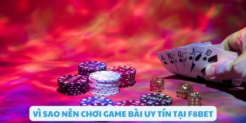 Các lý do nên chơi game bài uy tín tại F8bet
