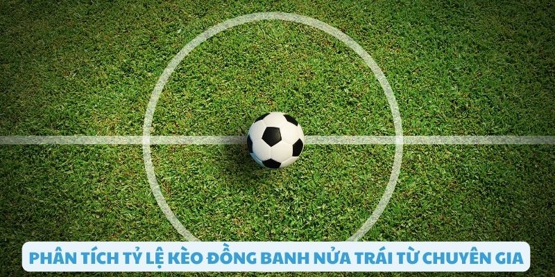 Phân tích tỷ lệ kèo đồng banh nửa trái