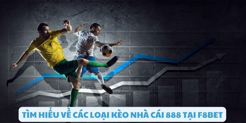 Tìm hiểu các loại kèo nhà cái 888 tại F8bet