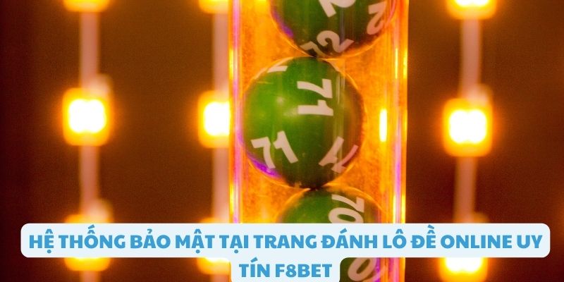 Hệ thống bảo mật tại trang đánh lô đề F8bet