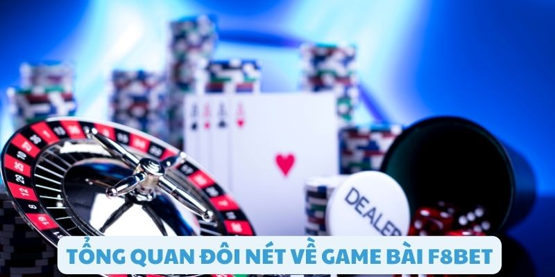 Tìm hiểu tổng quan về game bài F8bet hot hiện nay