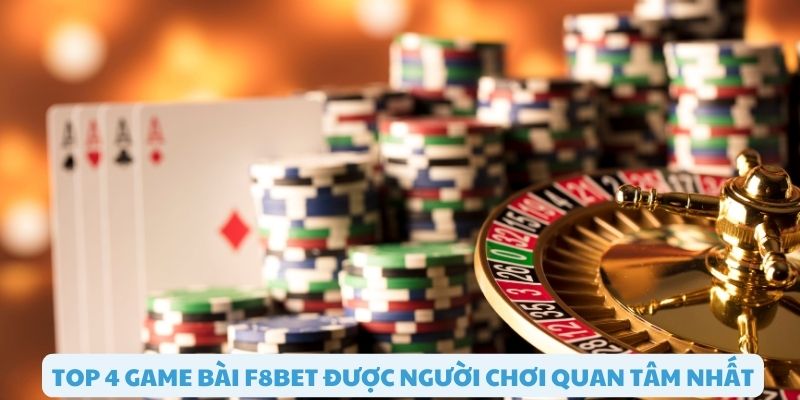 Top 4 game bài F8bet được người chơi quan tâm nhé