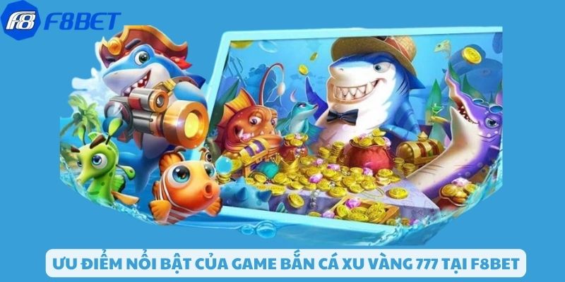 Trải nghiệm hấp dẫn khi chơi bắn cá xu vàng 777