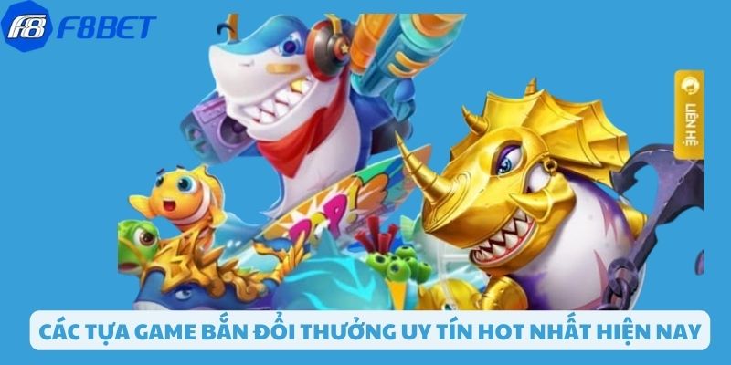 Các tựa game bắn cá đổi thưởng uy tín hot tại F8bet