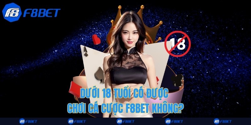 Dưới 18 tuổi có được chơi cá cược F8bet không?