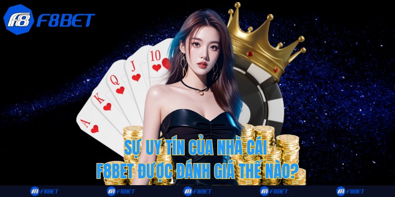 Sự uy tín của nhà cái F8bet được đánh giá thế nào?