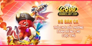 no-ban-ca-tro-choi-doi-thuong-danh-rieng-cho-cuoc-thu