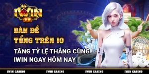 Dàn Đề Tổng Trên 10, Tăng Tỷ Lệ Thắng Cùng IWIN Ngay Hôm Nay