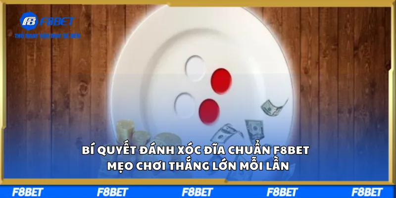 Bí Quyết Đánh Xóc Đĩa Chuẩn F8BET – Mẹo Chơi Thắng Lớn Mỗi Lần