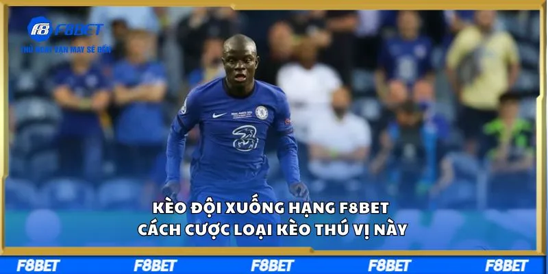 Kèo Đội Xuống Hạng F8BET – Cách Cược Loại Kèo Thú Vị Này