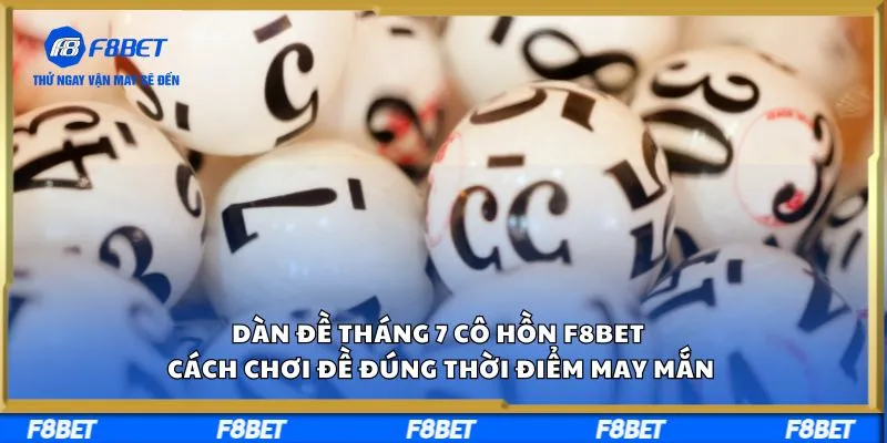 Dàn Đề Tháng 7 Cô Hồn F8BET Cách Chơi Đề Đúng Thời Điểm May Mắn