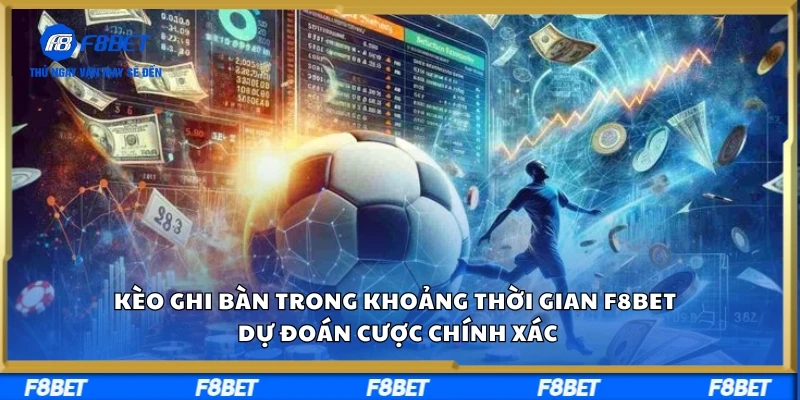 Kèo Ghi Bàn Trong Khoảng Thời Gian F8BET – Dự Đoán Cược Chính Xác