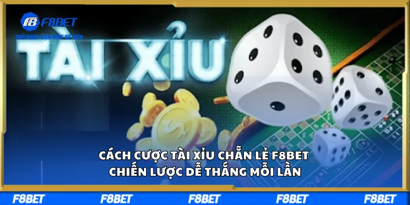 Cách Cược Tài Xỉu Chẵn Lẻ F8BET – Chiến Lược Dễ Thắng Mỗi Lần