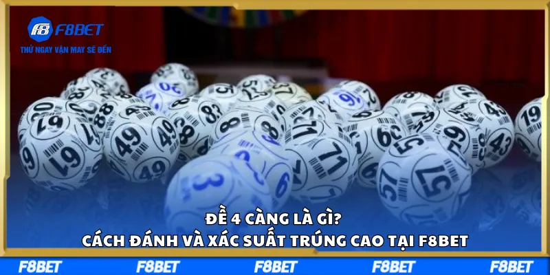 Đề 4 Càng Là Gì? Cách Đánh Và Xác Suất Trúng Cao Tại F8BET