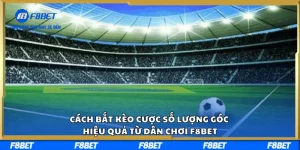 Cách Bắt Kèo Cược Số Lượng Góc Hiệu Quả Từ Dân Chơi F8BET