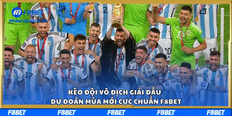 Kèo Đội Vô Địch Giải Đấu – Dự Đoán Mùa Mới Cực Chuẩn F8BET