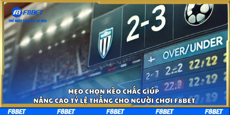 Mẹo Chọn Kèo Chắc Nâng Cao Tỷ Lệ Thắng Cho Người Chơi F8BET