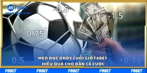 Mẹo Đọc Odds Cuối Giờ F8BET Hiệu Quả Cho Dân Cá Cược