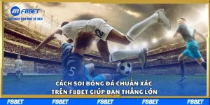 Cách Soi Bóng Đá Chuẩn Xác Trên F8BET Giúp Bạn Thắng Lớn